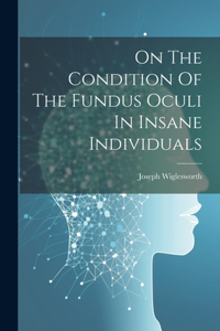 On The Condition Of The Fundus Oculi In Insane Individuals