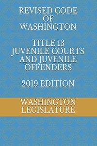 Revised Code of Washington Title 13 Juvenile Courts and Juvenile Offenders 2019 Edition