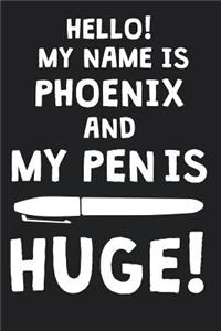 Hello! My Name Is PHOENIX And My Pen Is Huge!