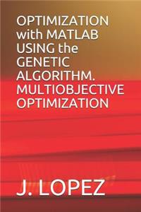 OPTIMIZATION with MATLAB USING the GENETIC ALGORITHM. MULTIOBJECTIVE OPTIMIZATION