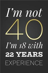 I'm Not 40, I'm 18 With 22 Years Experience