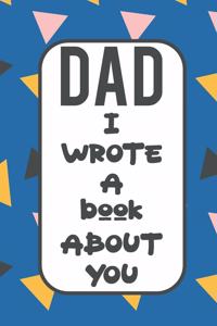 Dad I Wrote A Book About You: Fill In The Blank Book With Prompts About What I Love About Poppy/ Father's Day / Birthday Gifts