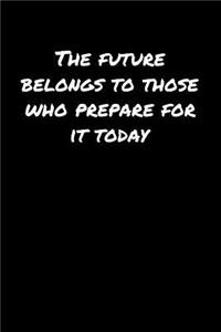 The Future Belongs To Those Who Prepare For It Today�