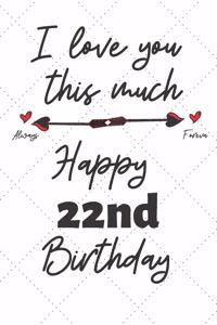 I love you this much Happy 22nd Birthday