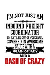 I'm Not Just An Inbound Freight Coordinator I'm Just A Big Cup Of Wonderful