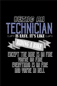 Being a technician is easy. it's like riding a bike except the bike is on fire. You're on fire, everything is on fire and you're in hell