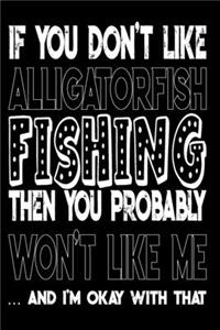 If You Don't Like Alligatorfish Fishing Then You Probably Won't Like Me And I'm Okay With That