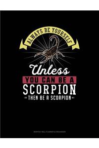 Always Be Yourself Unless You Can Be a Scorpion Then Be a Scorpion
