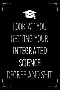 Look At You Getting Your Integrated Science Degree And Shit
