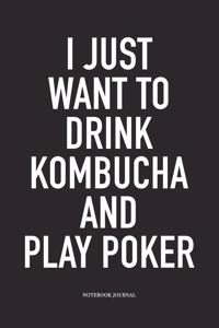 I Just Want To Drink Kombucha And Play Poker