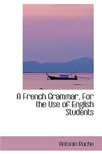 A French Grammar, for the Use of English Students