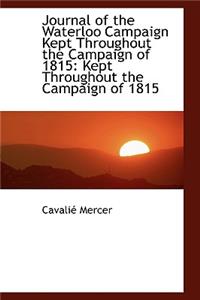 Journal of the Waterloo Campaign Kept Throughout the Campaign of 1815