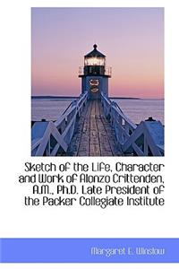 Sketch of the Life, Character and Work of Alonzo Crittenden, A.M., PH.D. Late President of the Packe