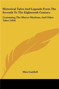 Historical Tales And Legends From The Seventh To The Eighteenth Century