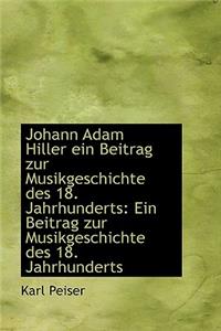 Johann Adam Hiller Ein Beitrag Zur Musikgeschichte Des 18. Jahrhunderts: Ein Beitrag Zur Musikgeschi