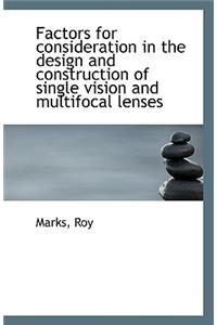 Factors for Consideration in the Design and Construction of Single Vision and Multifocal Lenses