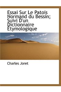 Essai Sur Le Patois Normand Du Bessin; Suivi D'Un Dictionnaire Tymologique