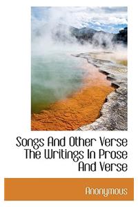 Songs and Other Verse the Writings in Prose and Verse