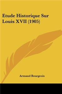 Etude Historique Sur Louis XVII (1905)