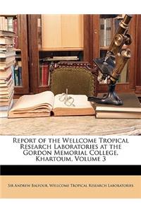 Report of the Wellcome Tropical Research Laboratories at the Gordon Memorial College, Khartoum, Volume 3
