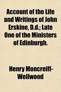 Account of the Life and Writings of John Erskine, D.D.; Late One of the Ministers of Edinburgh.