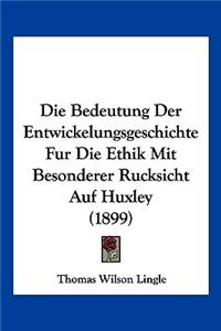 Bedeutung Der Entwickelungsgeschichte Fur Die Ethik Mit Besonderer Rucksicht Auf Huxley (1899)