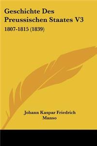 Geschichte Des Preussischen Staates V3: 1807-1815 (1839)