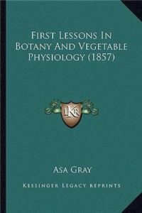 First Lessons In Botany And Vegetable Physiology (1857)