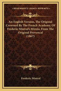 An English Version, The Original Crowned By The French Academy, Of Frederic Mistral's Mireio, From The Original Provencal (1867)