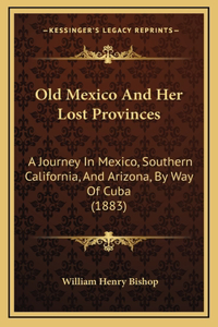 Old Mexico And Her Lost Provinces