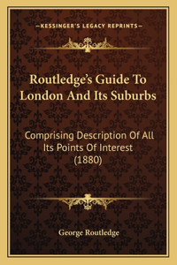 Routledge's Guide To London And Its Suburbs