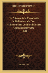 Die Philosophische Propadeutik In Verbindung Mit Dem Mathematischen Und Physikalischen Gymnasialunterrichte (1861)