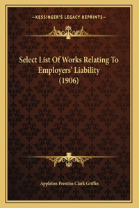 Select List Of Works Relating To Employers' Liability (1906)