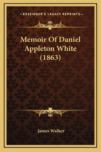 Memoir Of Daniel Appleton White (1863)