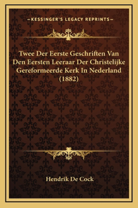 Twee Der Eerste Geschriften Van Den Eersten Leeraar Der Christelijke Gereformeerde Kerk In Nederland (1882)