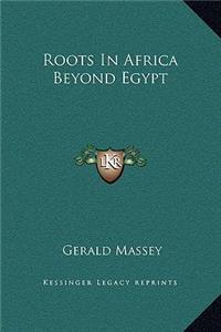 Roots In Africa Beyond Egypt