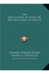 The True Science of Living Or The New Gospel of Health