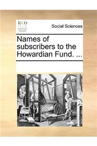 Names of subscribers to the Howardian Fund. ...