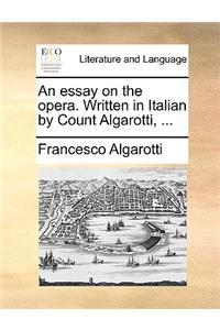 Essay on the Opera. Written in Italian by Count Algarotti, ...