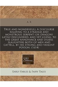 True and Wonderfull a Discourse Relating to a Strange and Monstrous Serpent (or Dragon) Lately Discouered, and Yet Liuing, to the Great Annoyance and Diuers Slaughters Both of Men and Cattell, by His Strong and Violent Poyson. (1614)