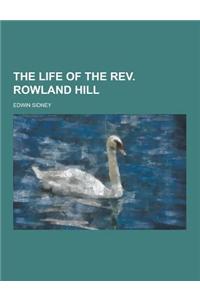 The Life of the REV. Rowland Hill