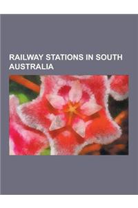 Railway Stations in South Australia: Closed Railway Stations in South Australia, Railway Stations in Adelaide, Adelaide Railway Station, List of Close
