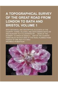 A Topographical Survey of the Great Road from London to Bath and Bristol; With Historical and Descriptive Accounts of the Country, Towns, Villages, and Gentlemen's Seats on and Adjacent to It; Illustrated by ... Views of the ... Volume 1