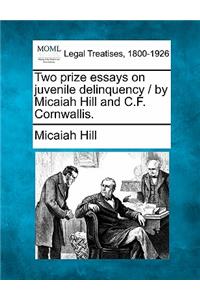 Two Prize Essays on Juvenile Delinquency / By Micaiah Hill and C.F. Cornwallis.