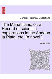 Manatitlans; or, a Record of scientific explorations in the Andean la Plata, etc. [A novel.]