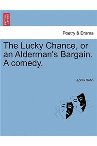 Lucky Chance, or an Alderman's Bargain. a Comedy.