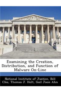 Examining the Creation, Distribution, and Function of Malware On-Line