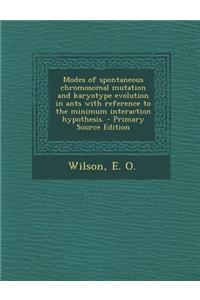 Modes of Spontaneous Chromosomal Mutation and Karyotype Evolution in Ants with Reference to the Minimum Interaction Hypothesis. - Primary Source Edition