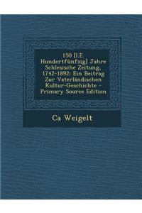 150 [I.E. Hundertfunfzig] Jahre Schlesische Zeitung, 1742-1892