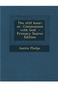 The Still Hour; Or, Communion with God